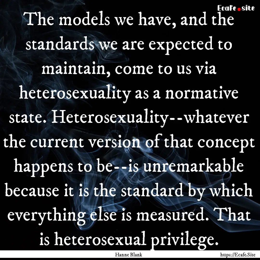 The models we have, and the standards we.... : Quote by Hanne Blank