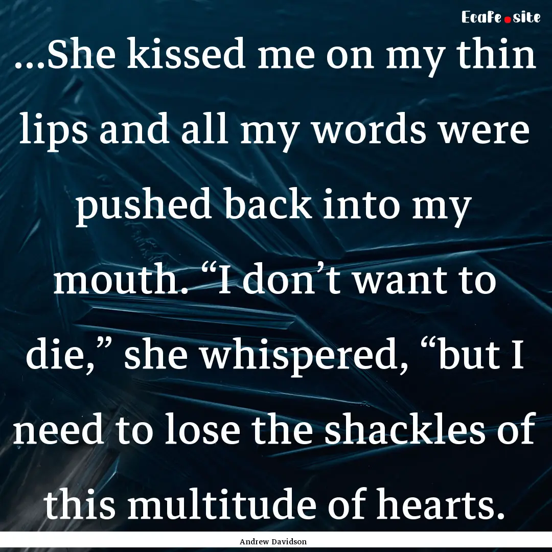 …She kissed me on my thin lips and all.... : Quote by Andrew Davidson