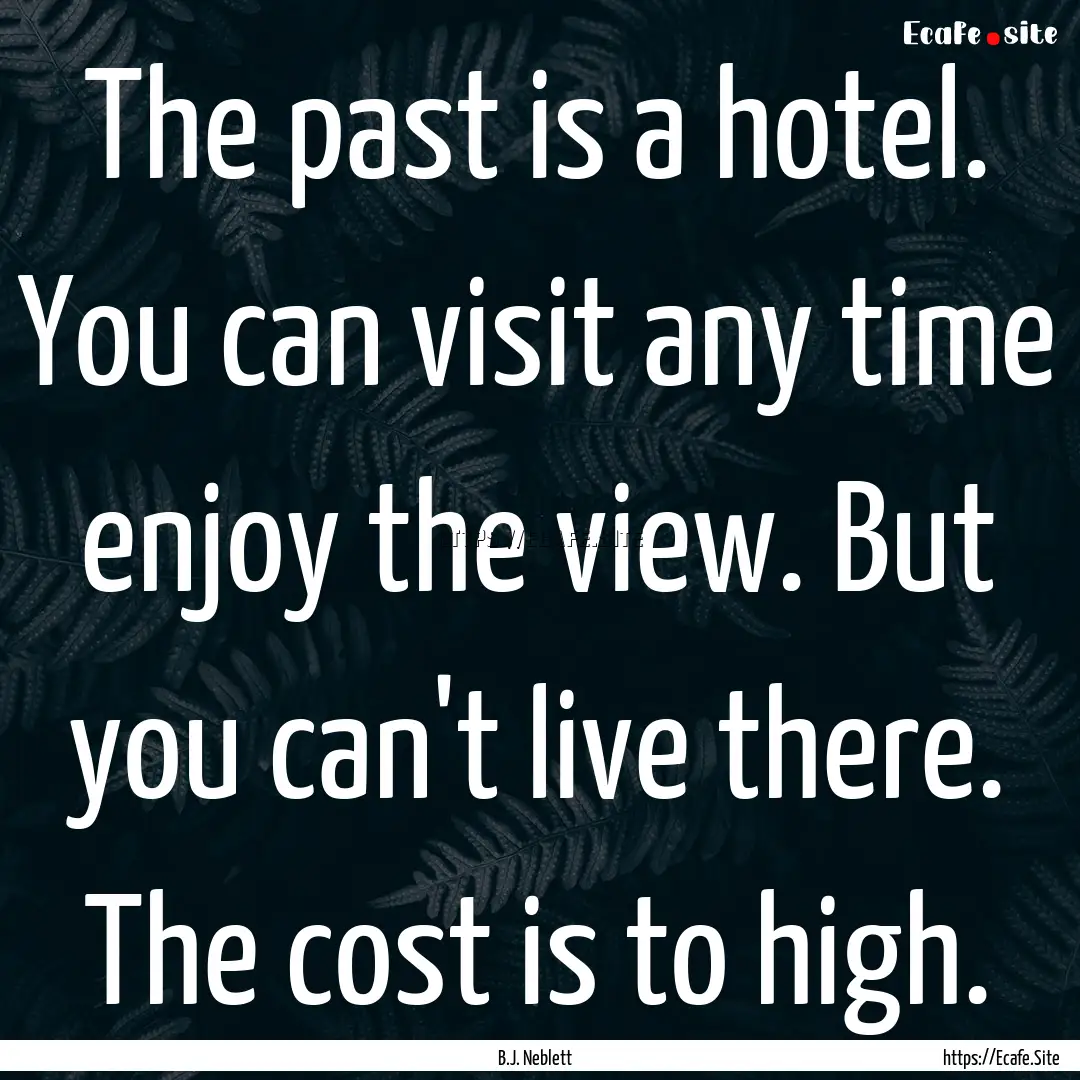 The past is a hotel. You can visit any time.... : Quote by B.J. Neblett