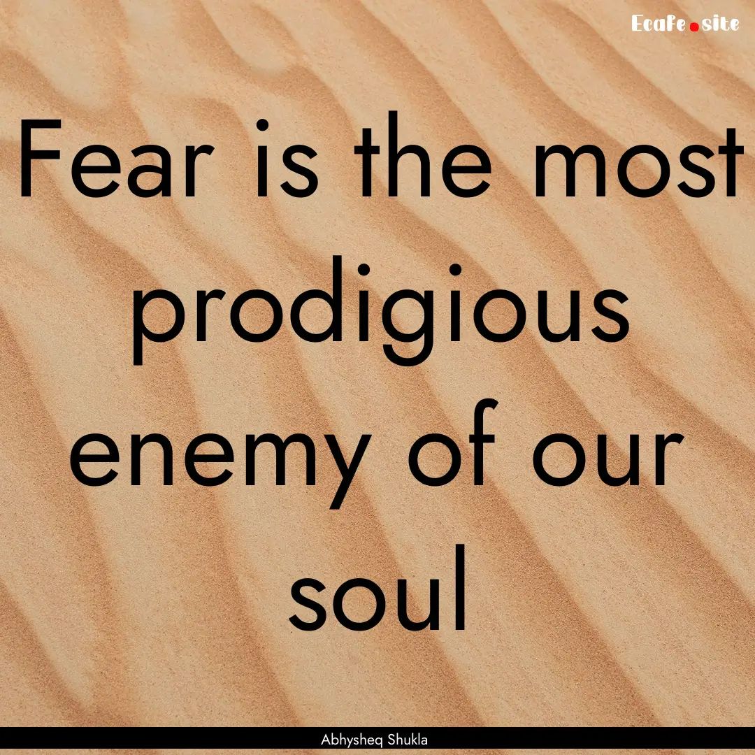 Fear is the most prodigious enemy of our.... : Quote by Abhysheq Shukla