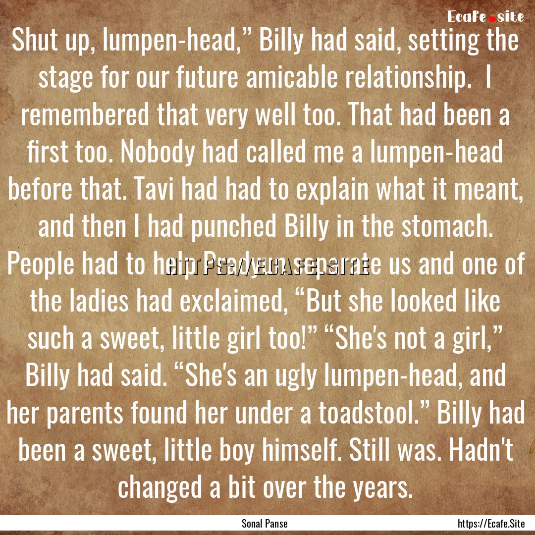 Shut up, lumpen-head,” Billy had said,.... : Quote by Sonal Panse