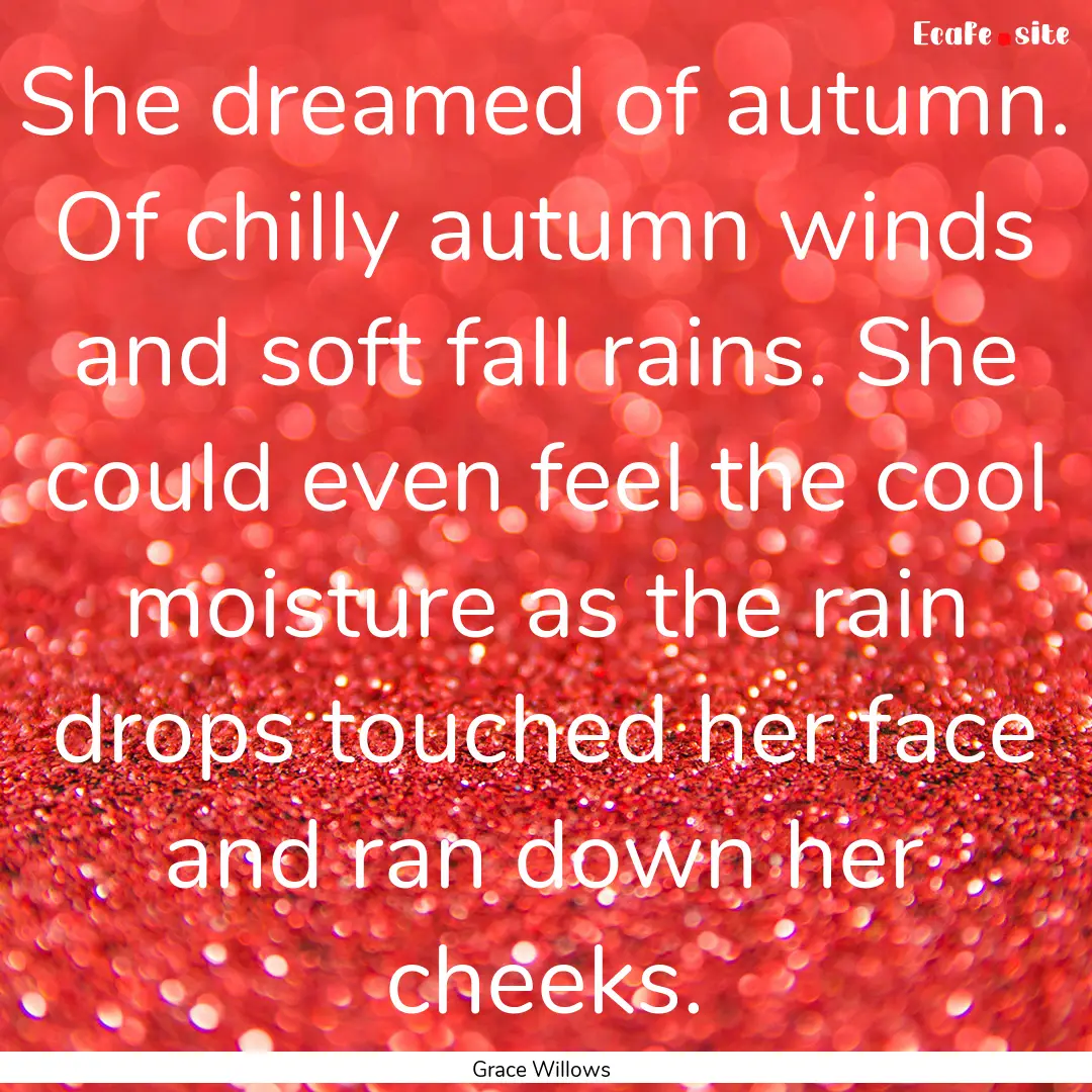 She dreamed of autumn. Of chilly autumn winds.... : Quote by Grace Willows