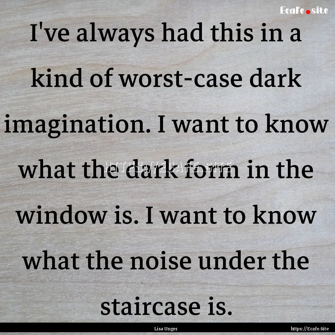 I've always had this in a kind of worst-case.... : Quote by Lisa Unger