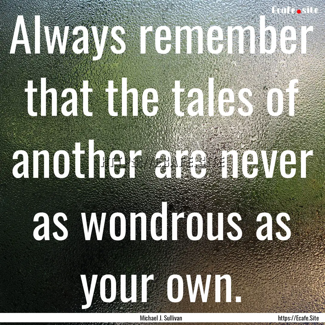 Always remember that the tales of another.... : Quote by Michael J. Sullivan