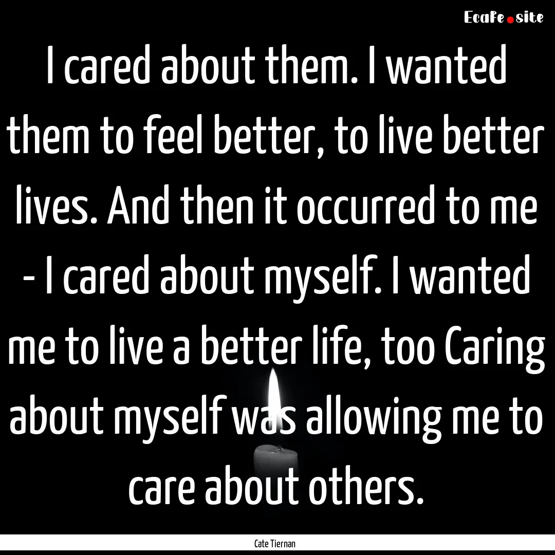 I cared about them. I wanted them to feel.... : Quote by Cate Tiernan