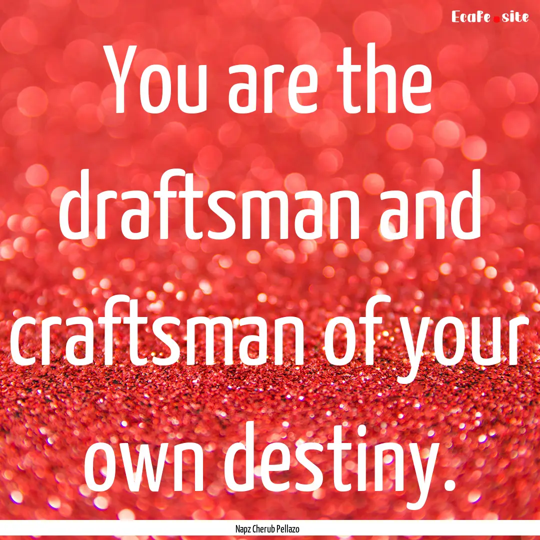 You are the draftsman and craftsman of your.... : Quote by Napz Cherub Pellazo