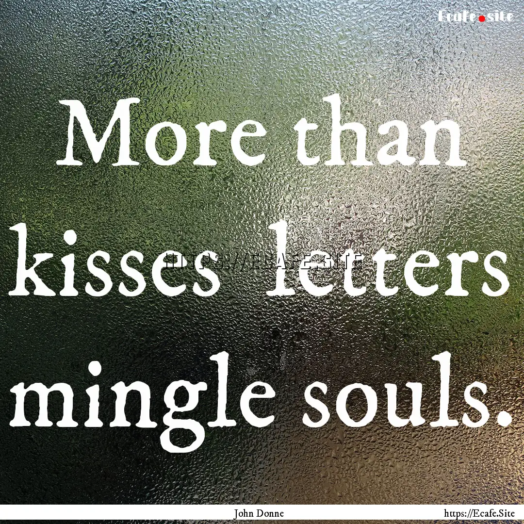 More than kisses letters mingle souls. : Quote by John Donne