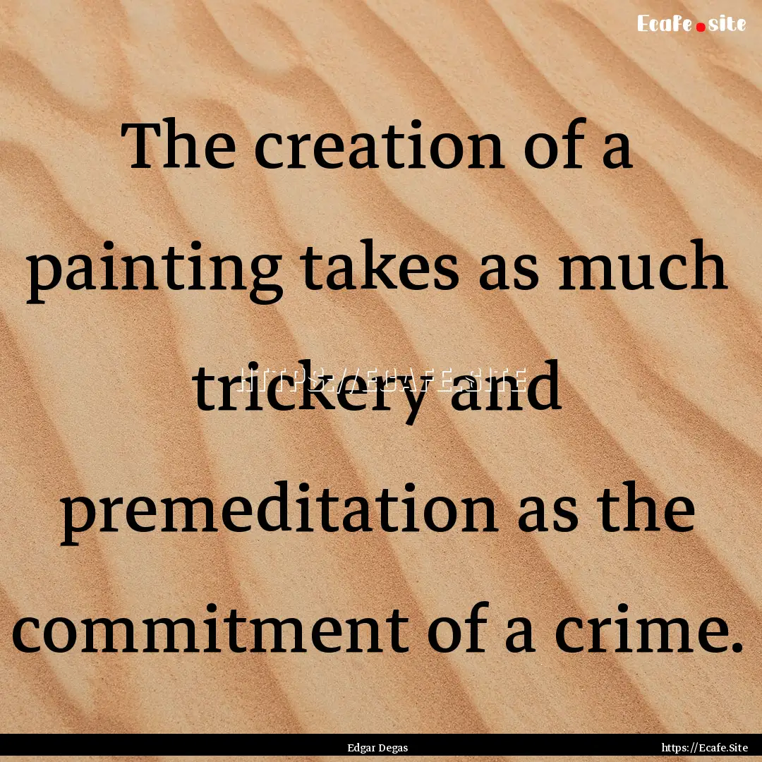 The creation of a painting takes as much.... : Quote by Edgar Degas