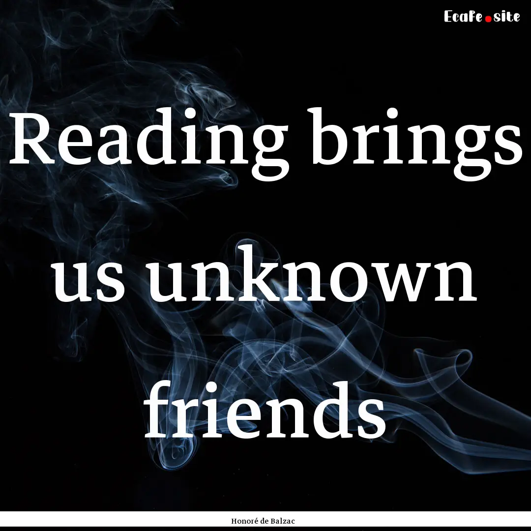 Reading brings us unknown friends : Quote by Honoré de Balzac