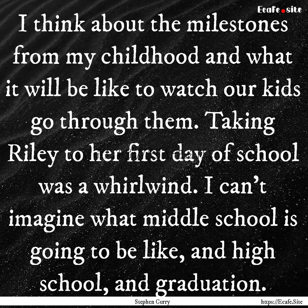 I think about the milestones from my childhood.... : Quote by Stephen Curry