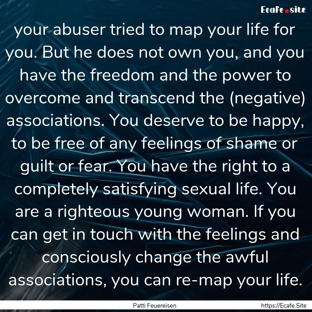 your abuser tried to map your life for you..... : Quote by Patti Feuereisen