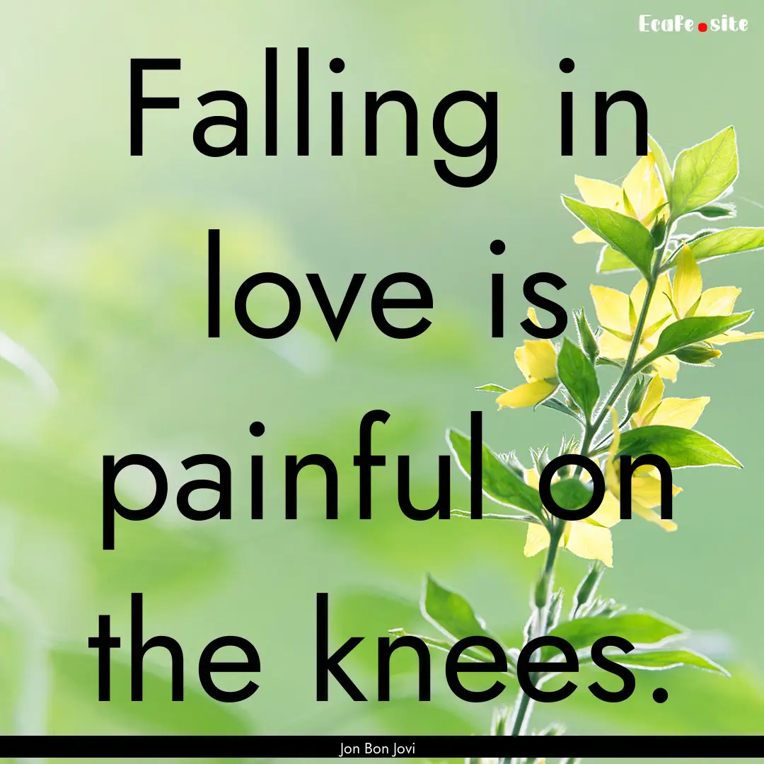 Falling in love is painful on the knees. : Quote by Jon Bon Jovi