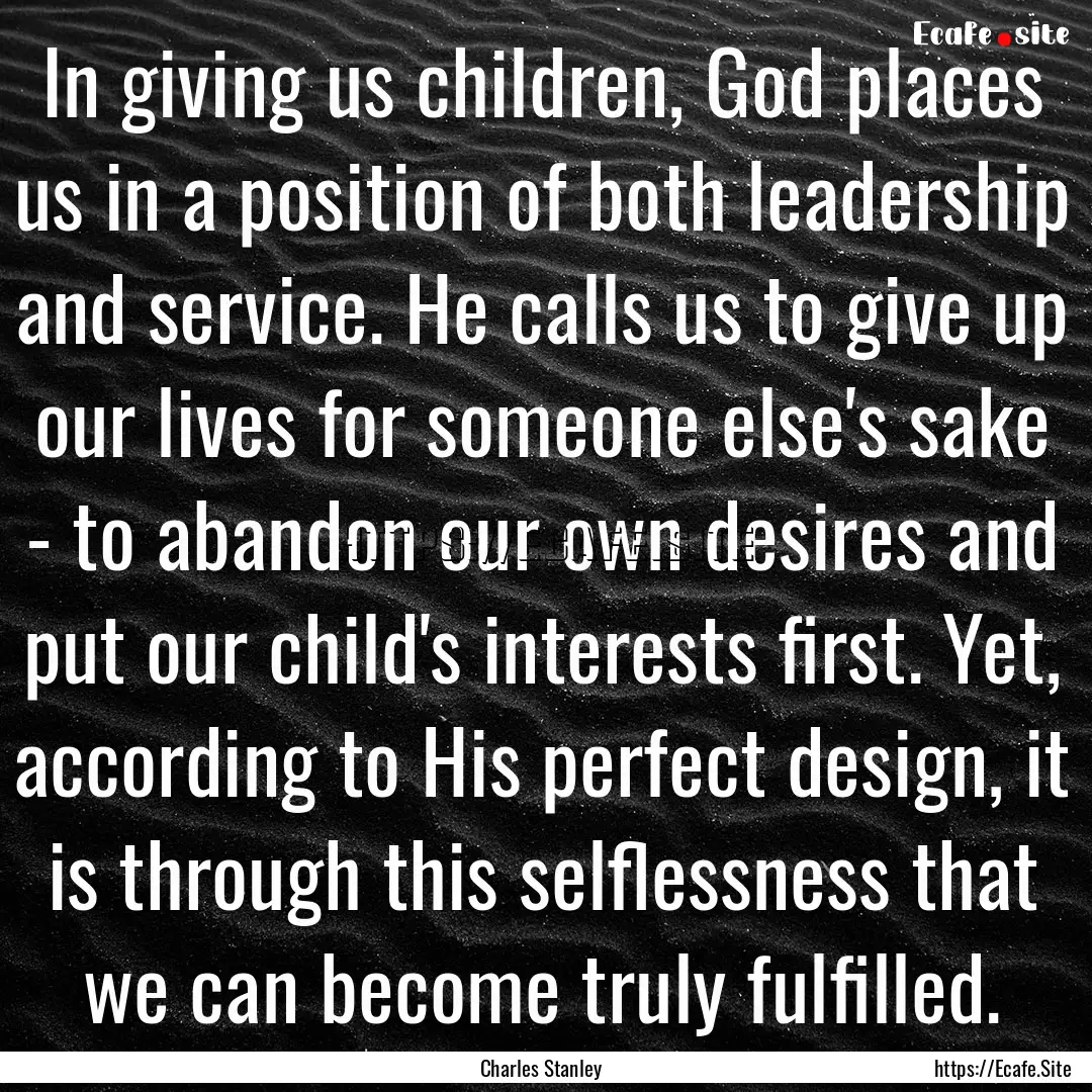 In giving us children, God places us in a.... : Quote by Charles Stanley