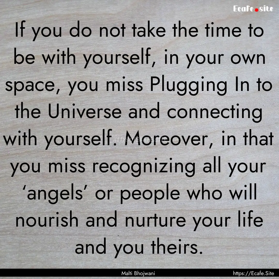 If you do not take the time to be with yourself,.... : Quote by Malti Bhojwani