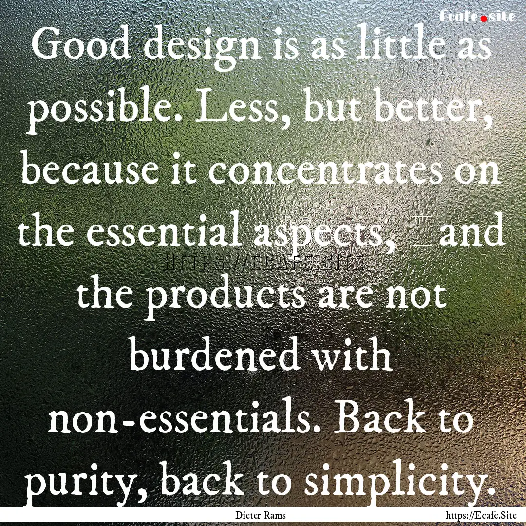 Good design is as little as possible. Less,.... : Quote by Dieter Rams