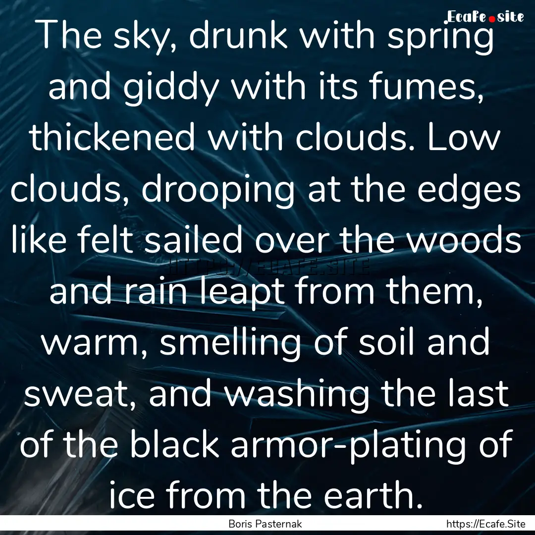 The sky, drunk with spring and giddy with.... : Quote by Boris Pasternak