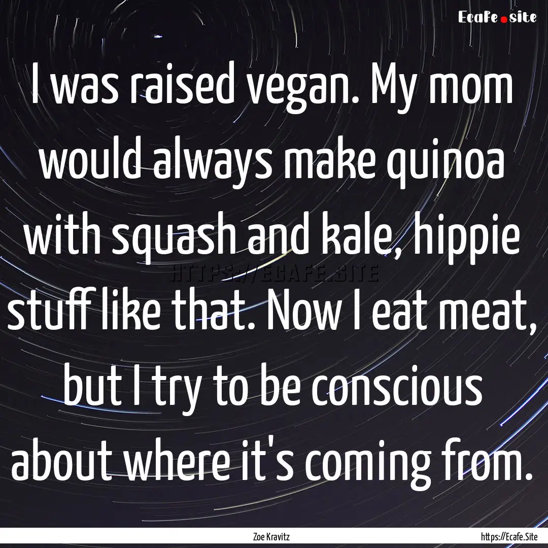 I was raised vegan. My mom would always make.... : Quote by Zoe Kravitz