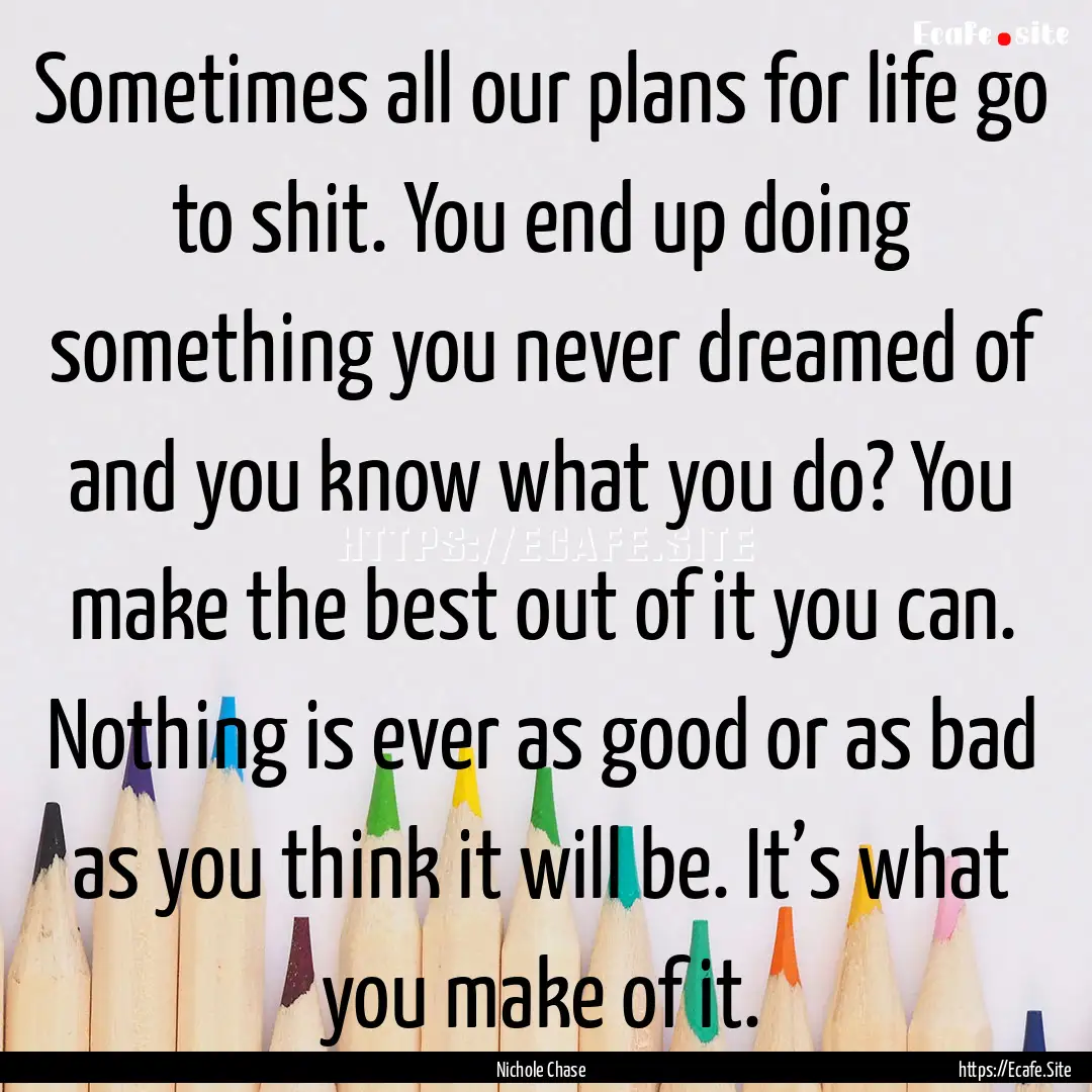 Sometimes all our plans for life go to shit..... : Quote by Nichole Chase