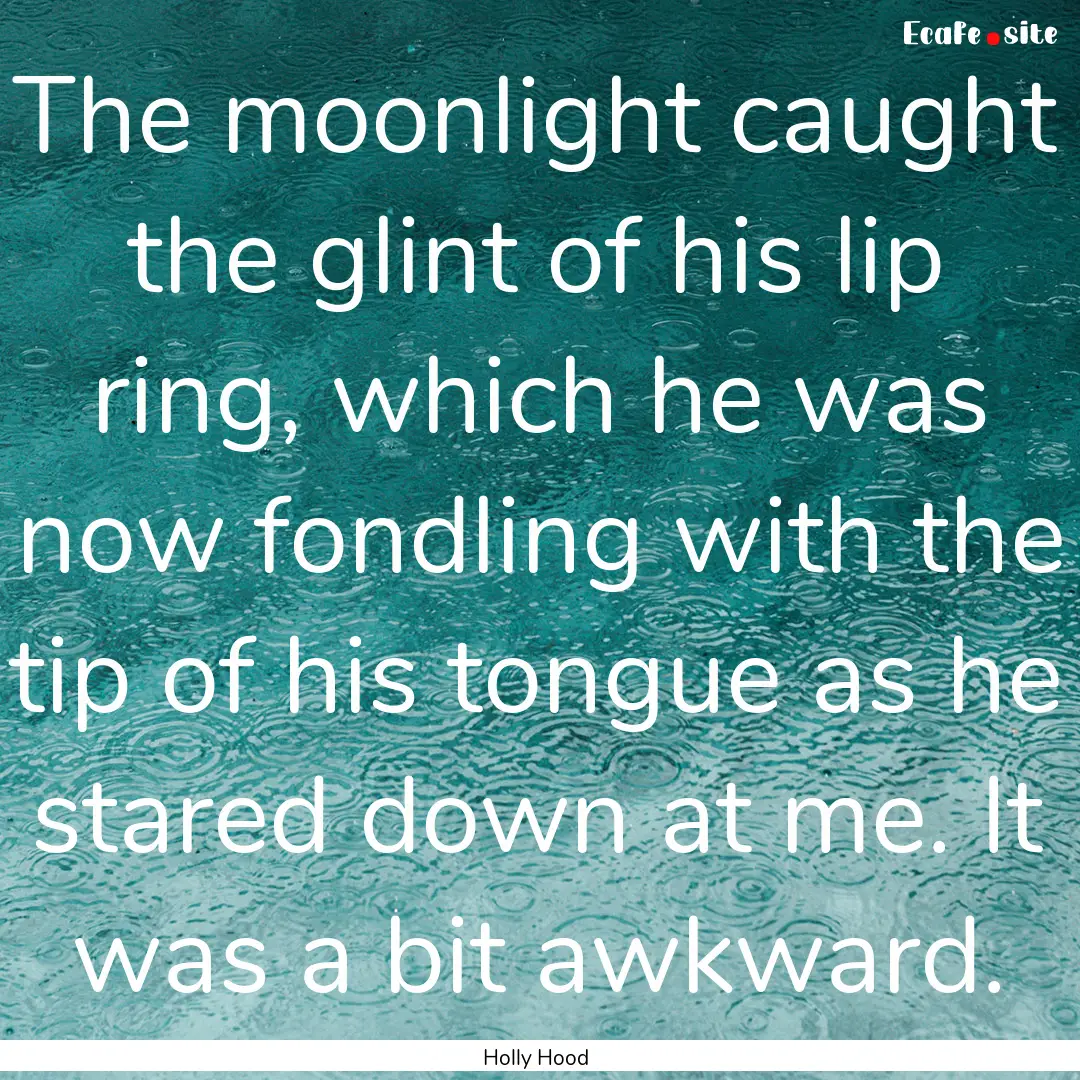 The moonlight caught the glint of his lip.... : Quote by Holly Hood