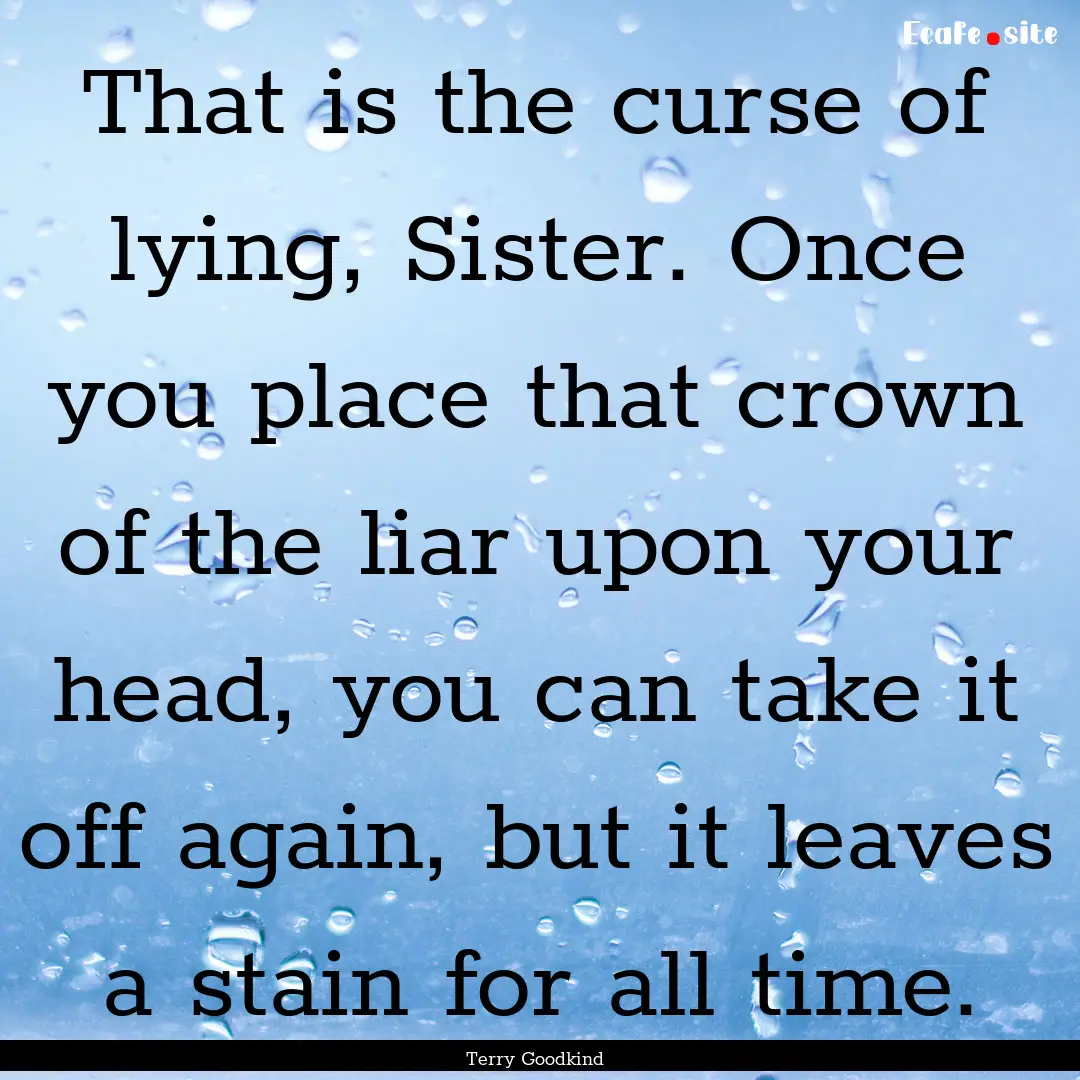 That is the curse of lying, Sister. Once.... : Quote by Terry Goodkind