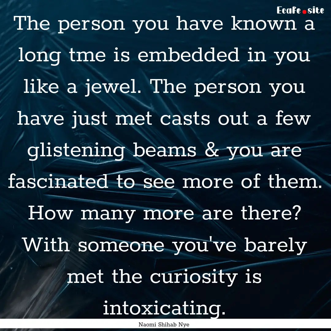 The person you have known a long tme is embedded.... : Quote by Naomi Shihab Nye