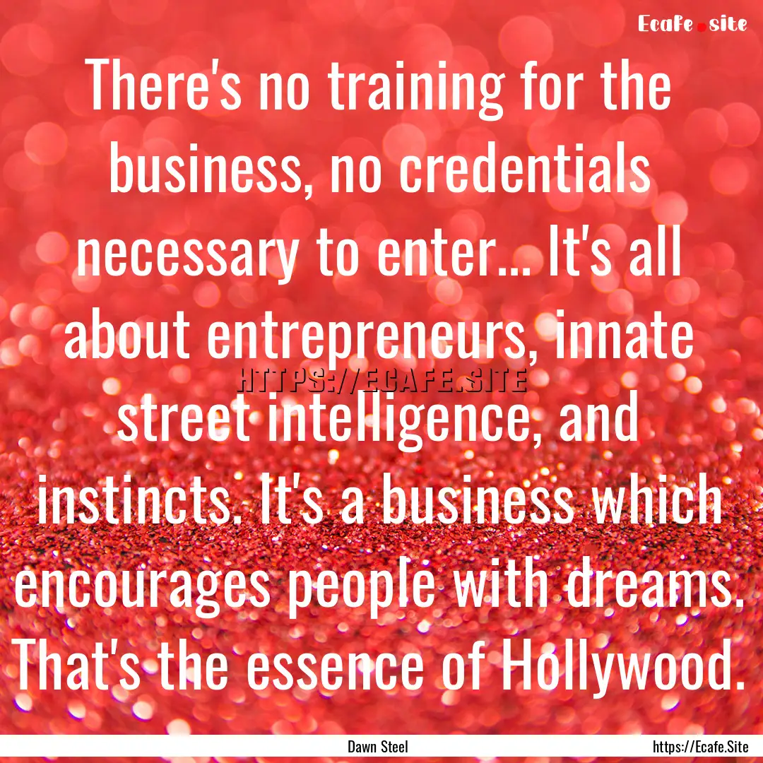 There's no training for the business, no.... : Quote by Dawn Steel