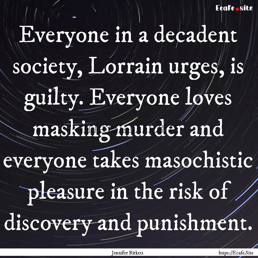 Everyone in a decadent society, Lorrain urges,.... : Quote by Jennifer Birkett