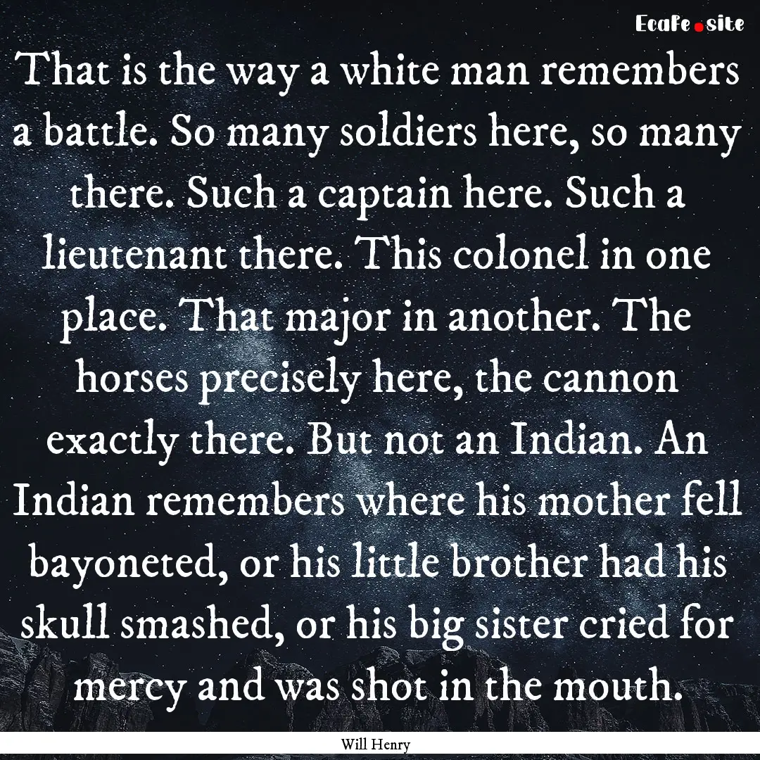 That is the way a white man remembers a battle..... : Quote by Will Henry