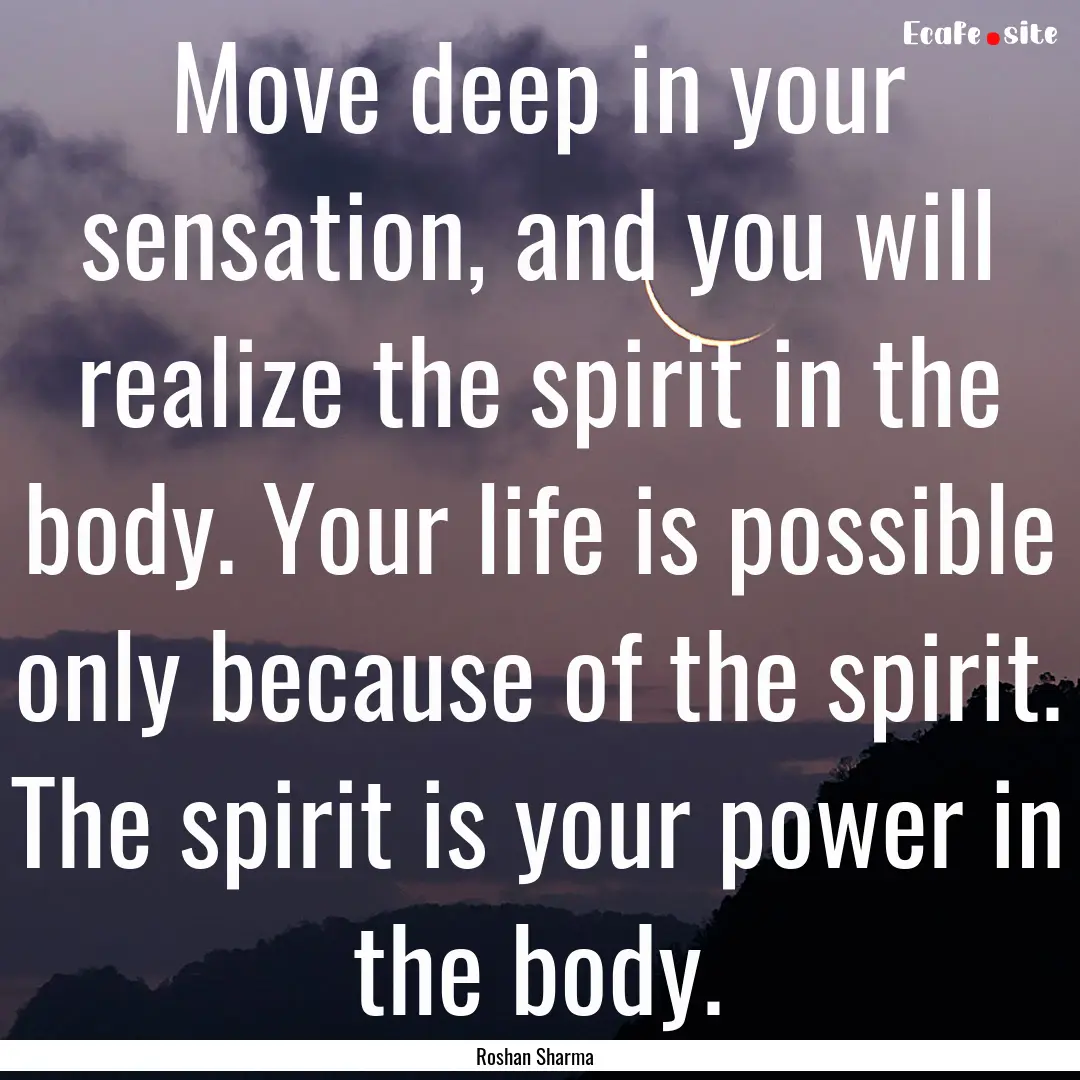 Move deep in your sensation, and you will.... : Quote by Roshan Sharma