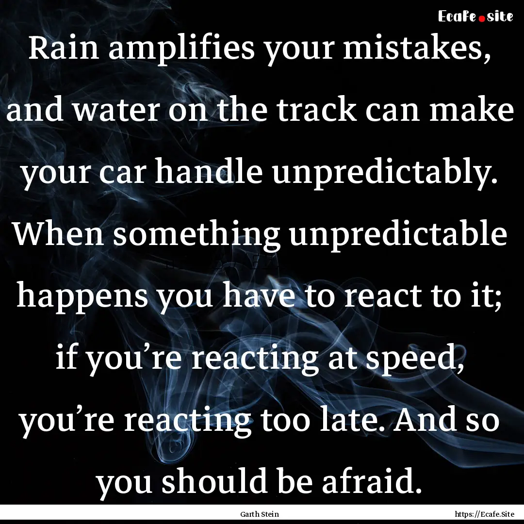 Rain amplifies your mistakes, and water on.... : Quote by Garth Stein