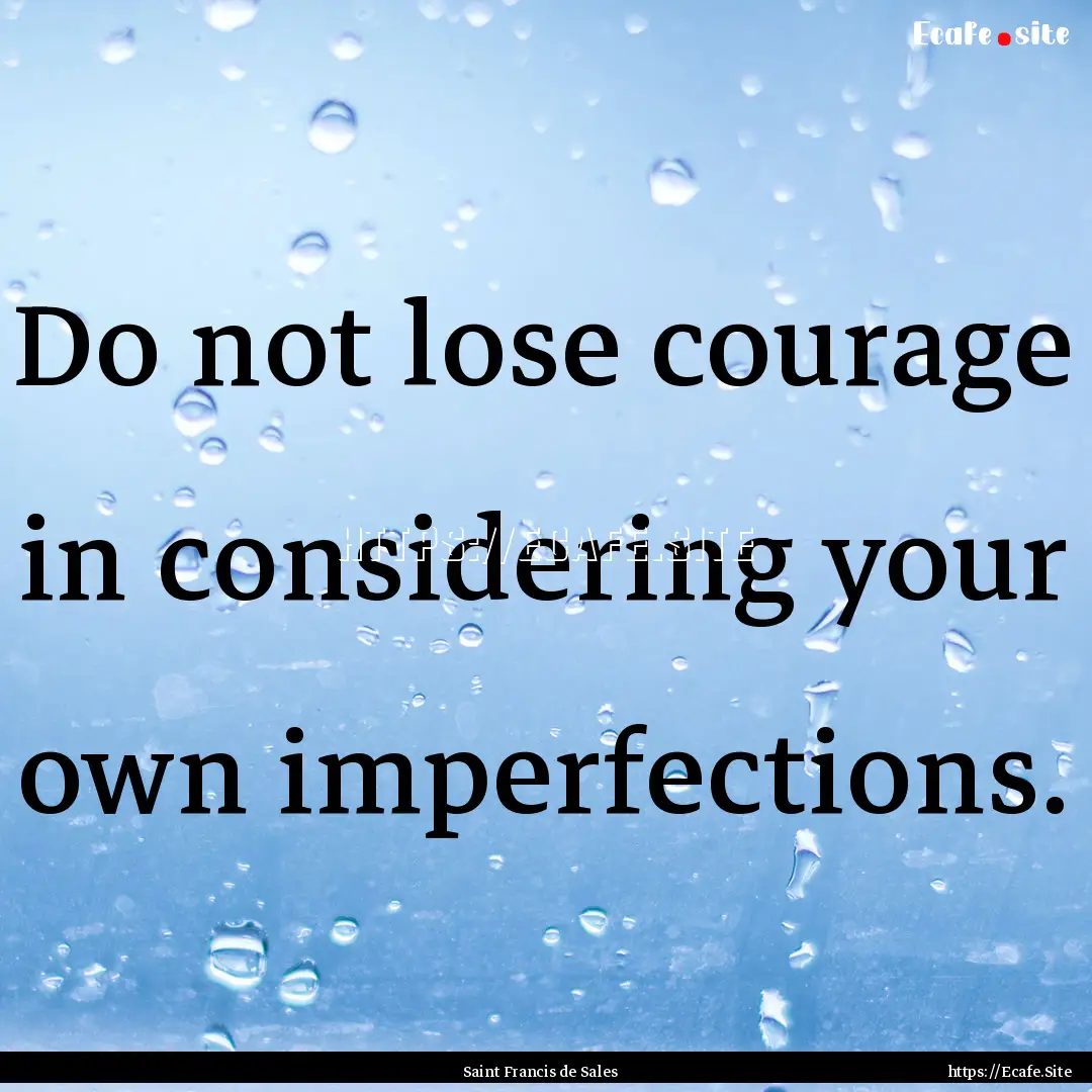 Do not lose courage in considering your own.... : Quote by Saint Francis de Sales