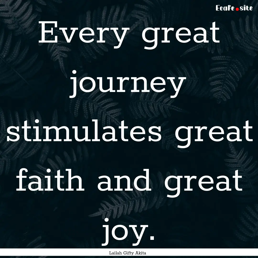 Every great journey stimulates great faith.... : Quote by Lailah Gifty Akita