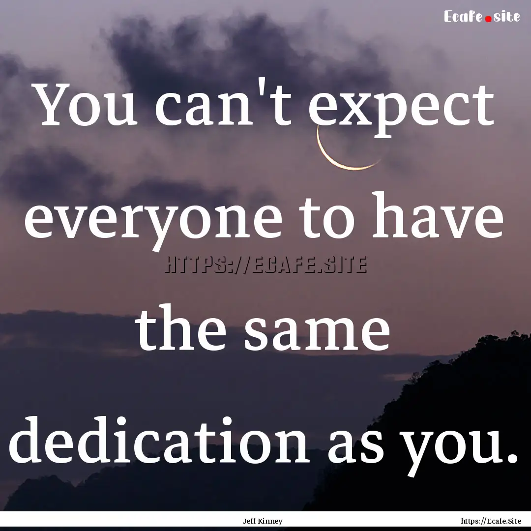 You can't expect everyone to have the same.... : Quote by Jeff Kinney