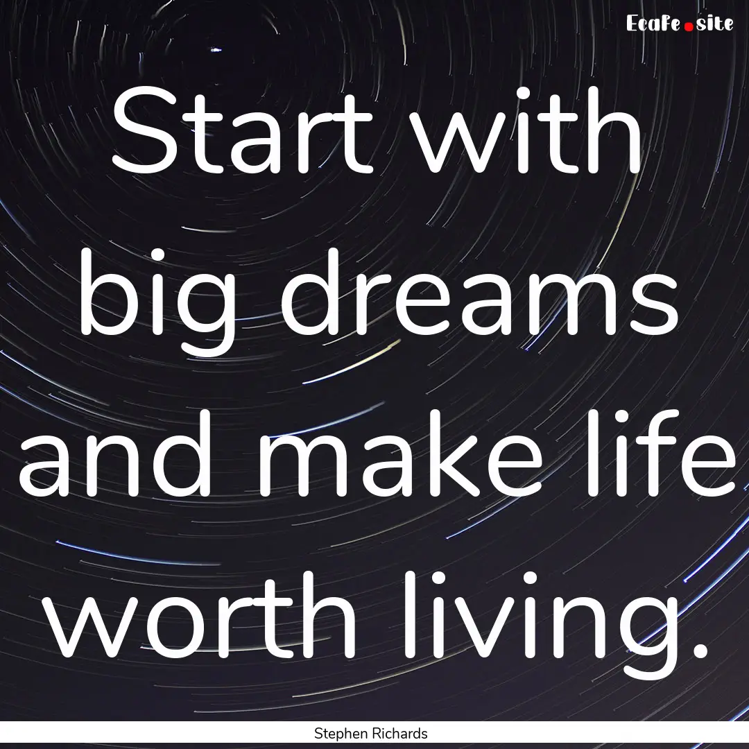 Start with big dreams and make life worth.... : Quote by Stephen Richards