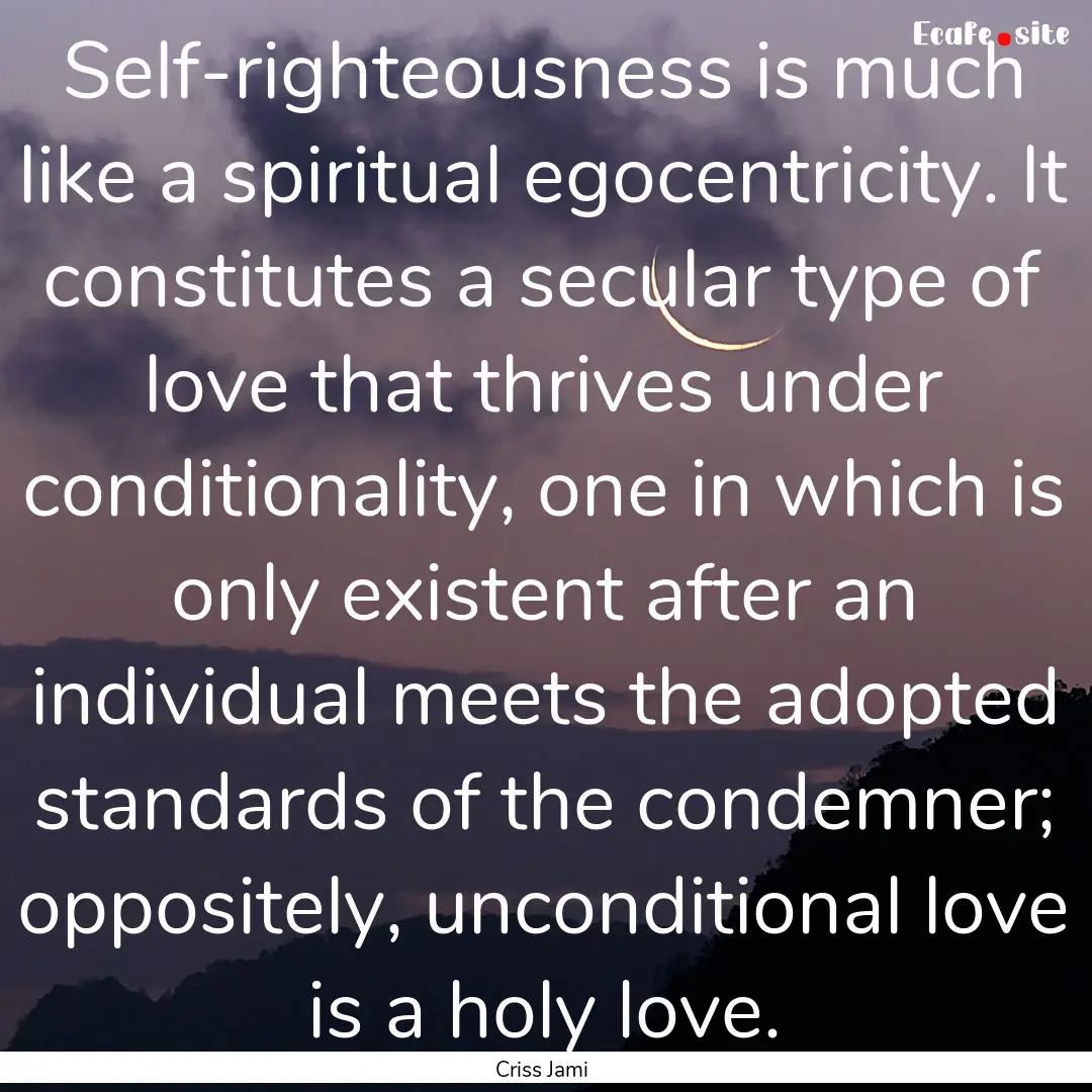 Self-righteousness is much like a spiritual.... : Quote by Criss Jami