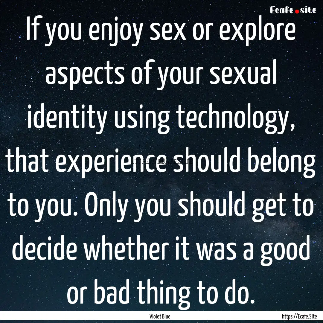 If you enjoy sex or explore aspects of your.... : Quote by Violet Blue