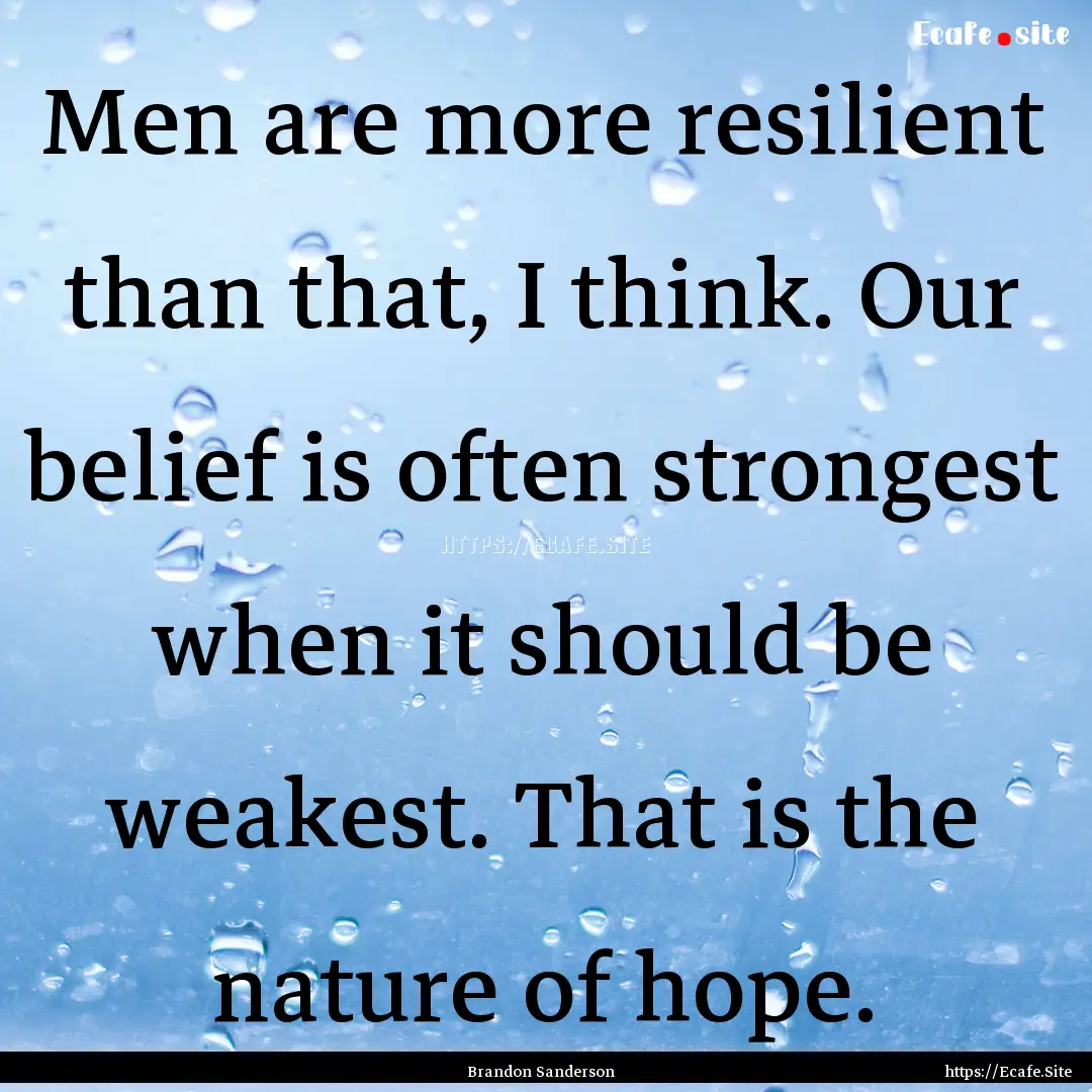 Men are more resilient than that, I think..... : Quote by Brandon Sanderson