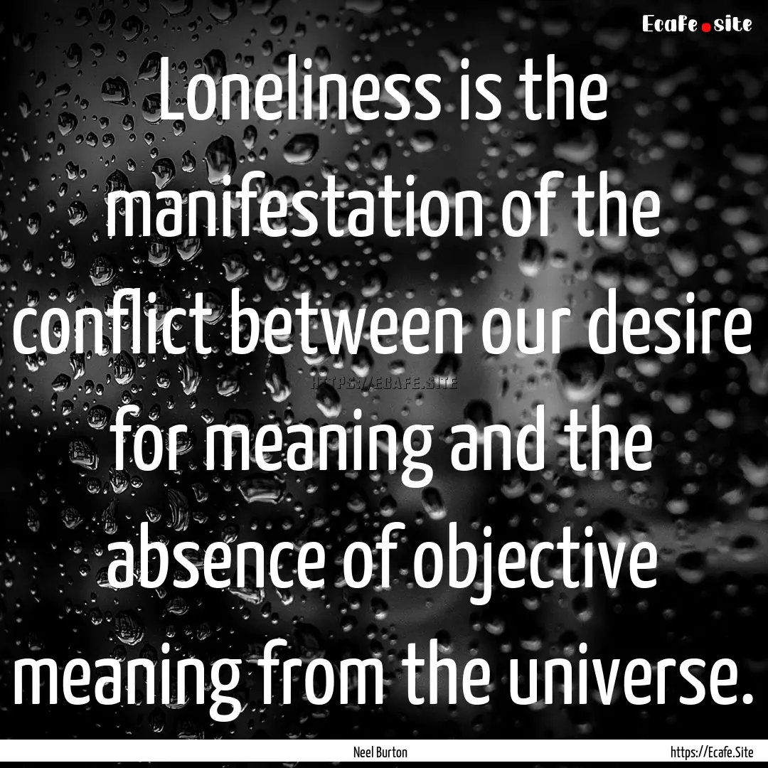 Loneliness is the manifestation of the conflict.... : Quote by Neel Burton