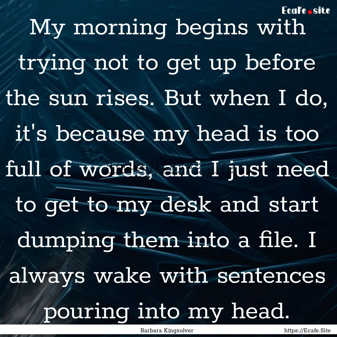 My morning begins with trying not to get.... : Quote by Barbara Kingsolver