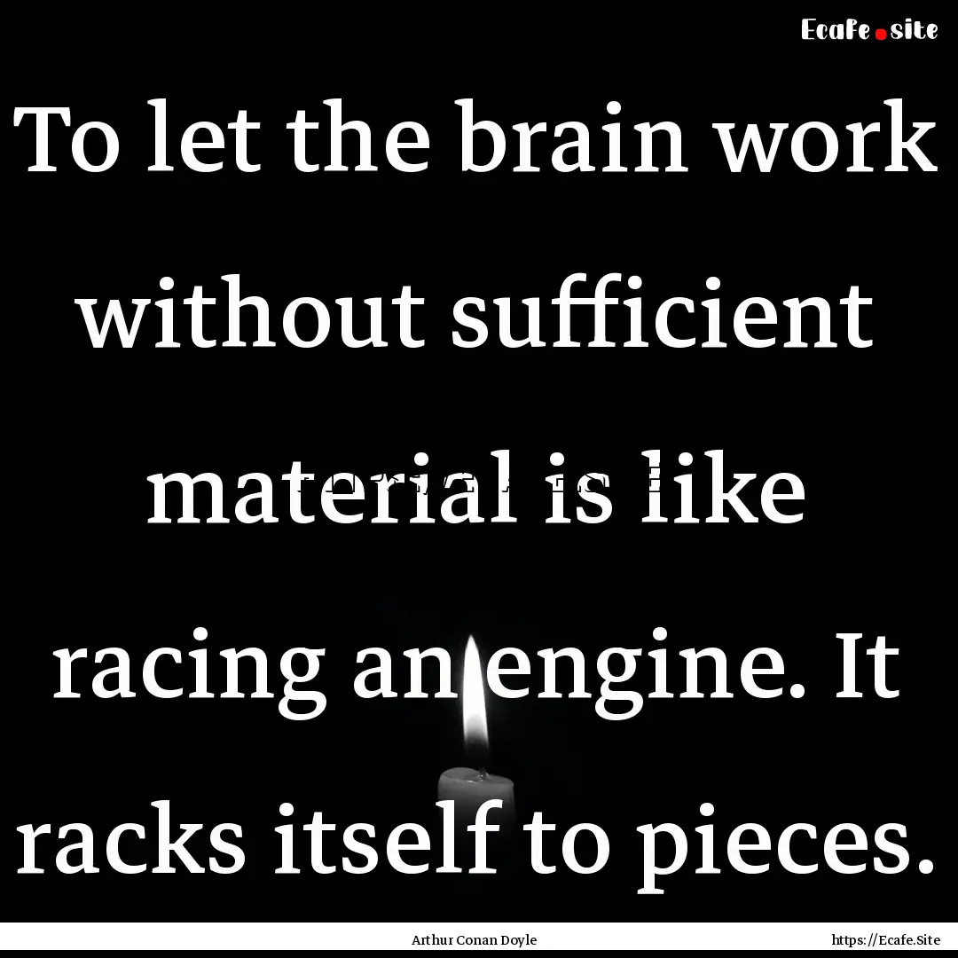 To let the brain work without sufficient.... : Quote by Arthur Conan Doyle