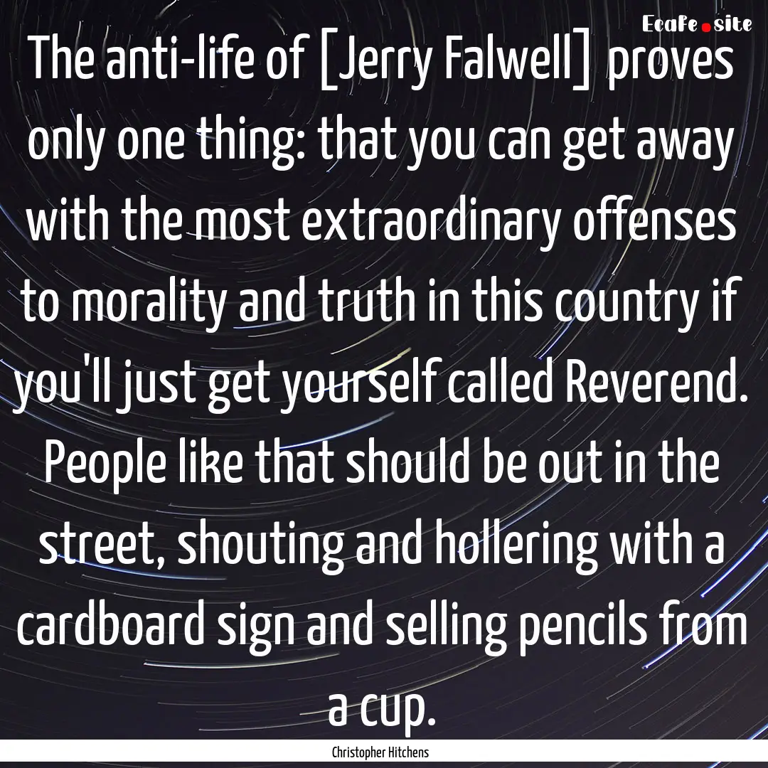 The anti-life of [Jerry Falwell] proves only.... : Quote by Christopher Hitchens