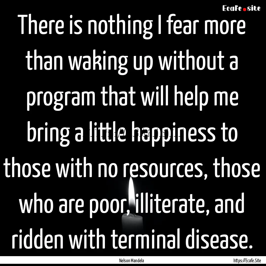 There is nothing I fear more than waking.... : Quote by Nelson Mandela