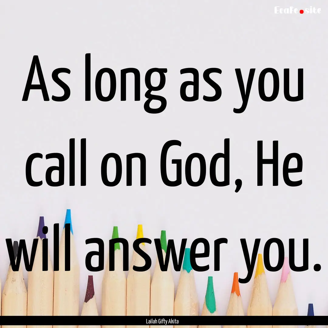 As long as you call on God, He will answer.... : Quote by Lailah Gifty Akita