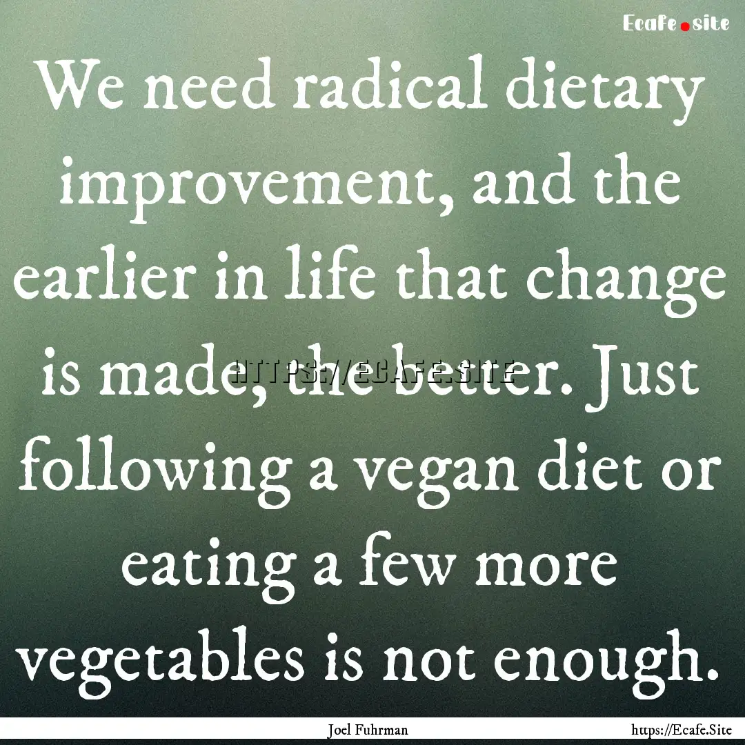 We need radical dietary improvement, and.... : Quote by Joel Fuhrman