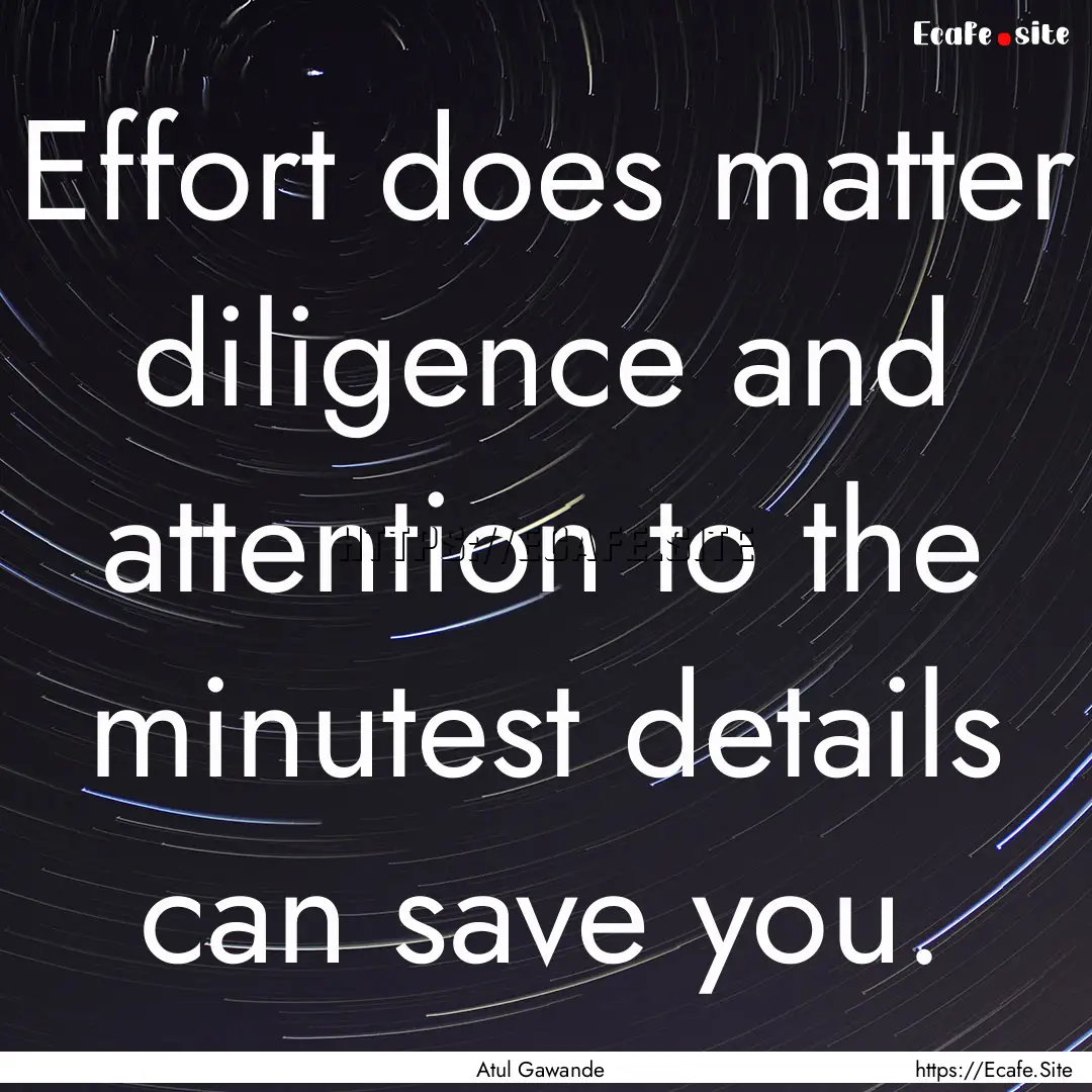 Effort does matter diligence and attention.... : Quote by Atul Gawande