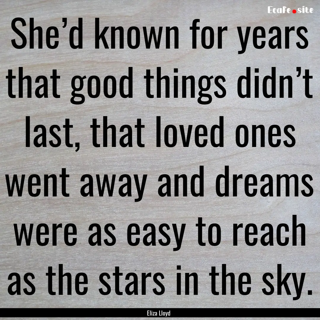 She’d known for years that good things.... : Quote by Eliza Lloyd