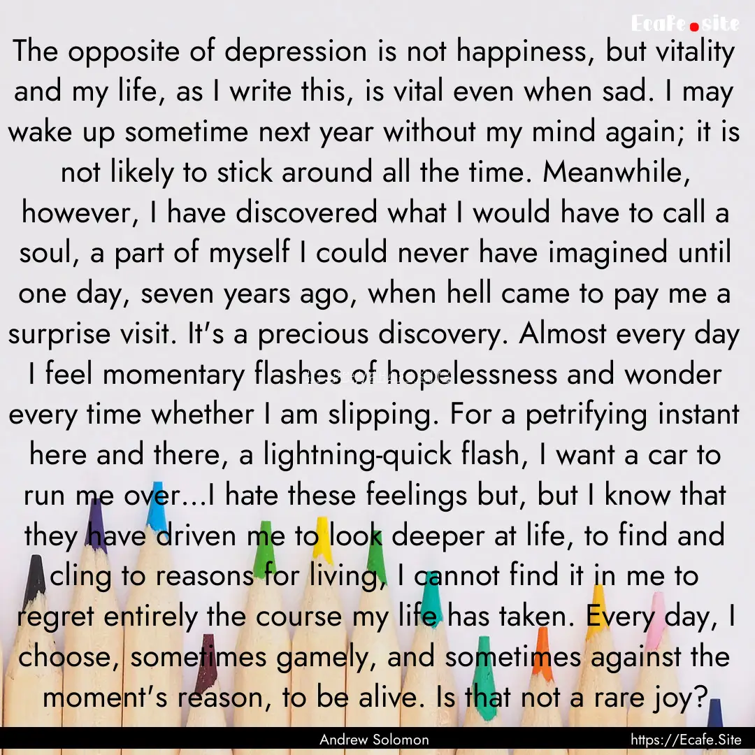 The opposite of depression is not happiness,.... : Quote by Andrew Solomon