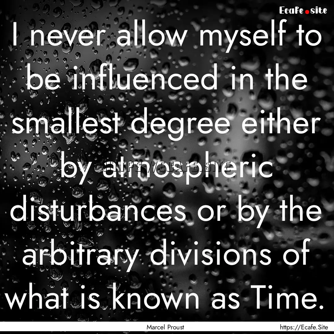 I never allow myself to be influenced in.... : Quote by Marcel Proust