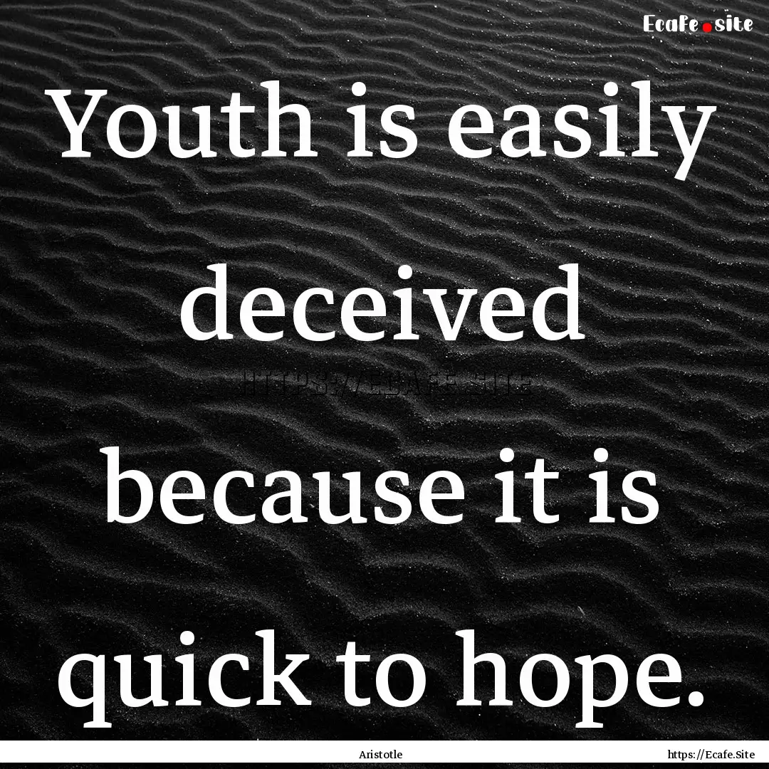 Youth is easily deceived because it is quick.... : Quote by Aristotle