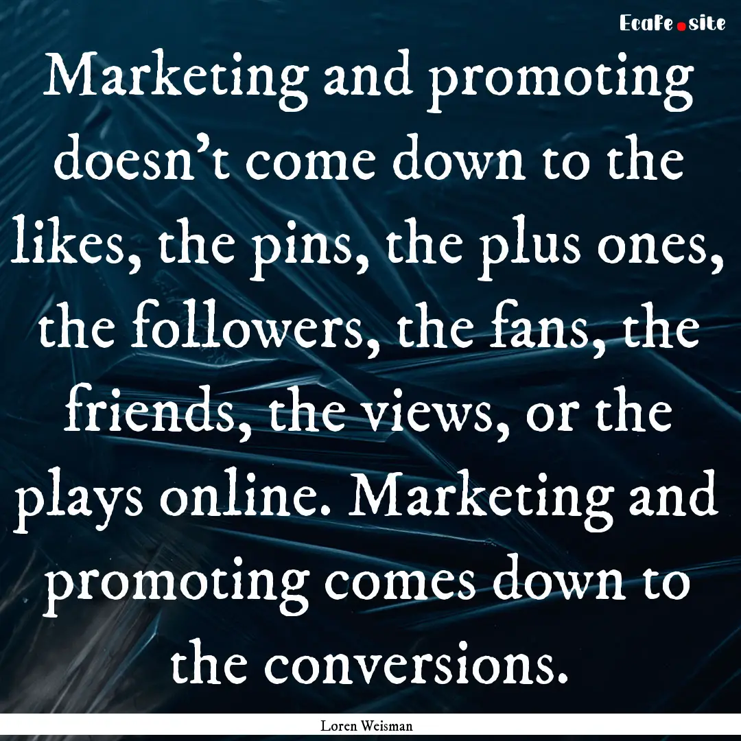 Marketing and promoting doesn’t come down.... : Quote by Loren Weisman